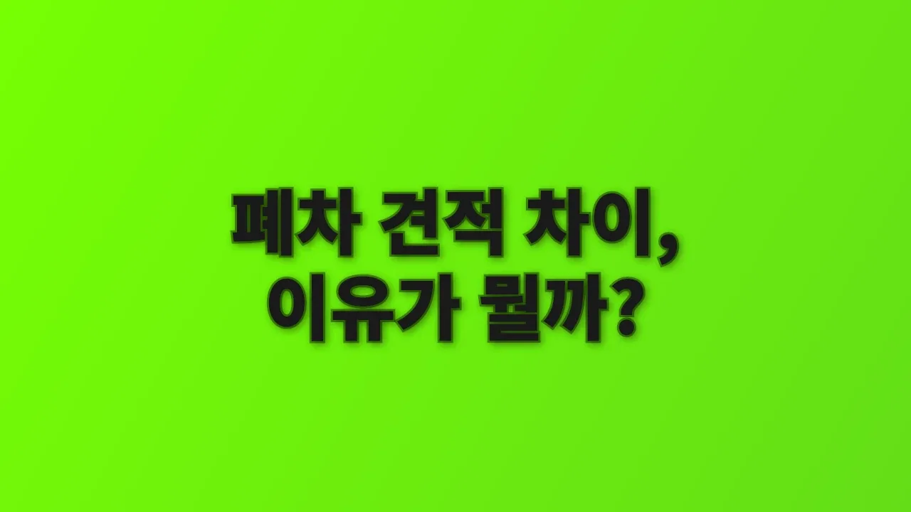 폐차 견적 차이, 이유가 뭘까?